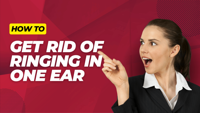 How to Get Rid of Ringing in One Ear